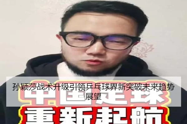 孙颖莎战术升级引领乒乓球界新突破未来趋势展望